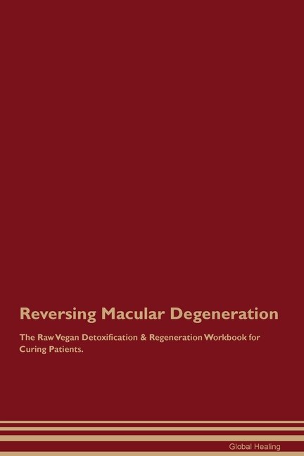 Front cover_Reversing Macular Degeneration The Raw Vegan Detoxification & Regeneration Workbook for Curing Patients.
