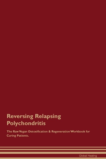 Couverture_Reversing Relapsing Polychondritis The Raw Vegan Detoxification & Regeneration Workbook for Curing Patients.