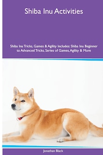 Couverture_Shiba Inu Activities Shiba Inu Tricks, Games & Agility. Includes
