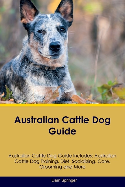 Couverture_Australian Cattle Dog Guide Australian Cattle Dog Guide Includes