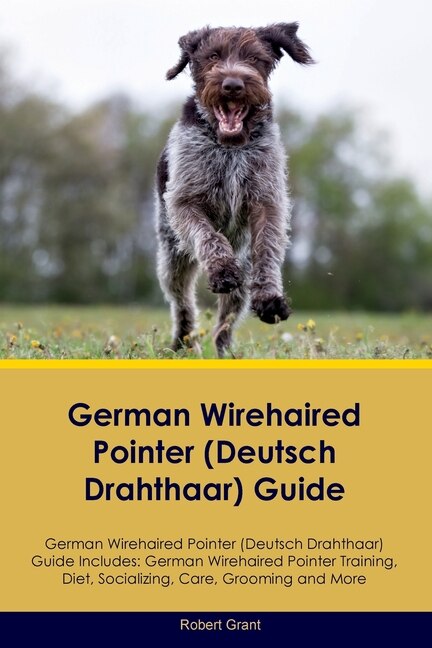 Front cover_German Wirehaired Pointer (Deutsch Drahthaar) Guide German Wirehaired Pointer (Deutsch Drahthaar) Guide Includes