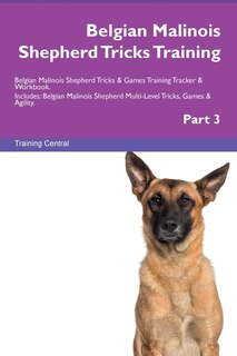 Front cover_Belgian Malinois Shepherd Tricks Training Belgian Malinois Shepherd Tricks & Games Training Tracker & Workbook. Includes