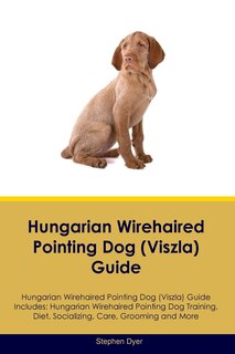 Front cover_Hungarian Wirehaired Pointing Dog (Viszla) Guide Hungarian Wirehaired Pointing Dog (Viszla) Guide Includes