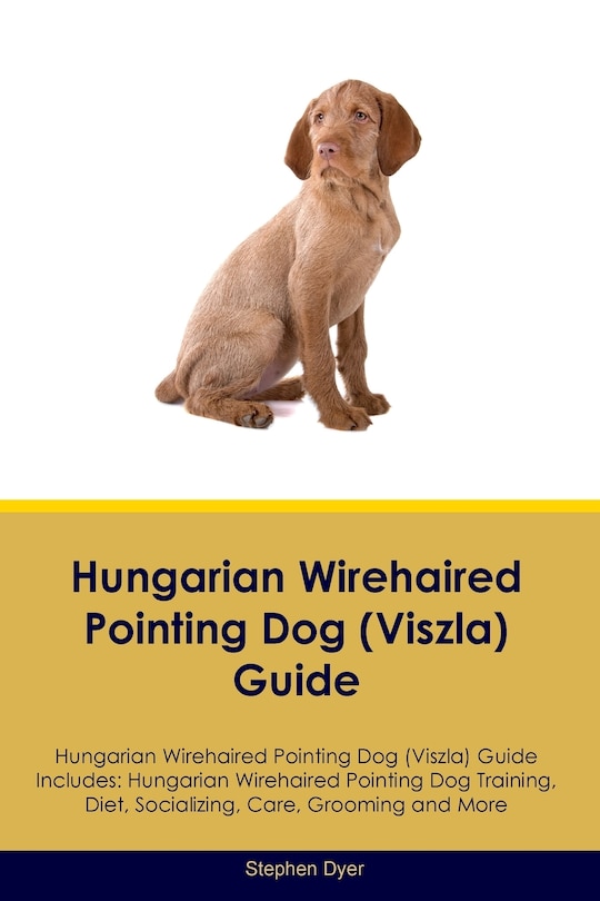 Front cover_Hungarian Wirehaired Pointing Dog (Viszla) Guide Hungarian Wirehaired Pointing Dog (Viszla) Guide Includes