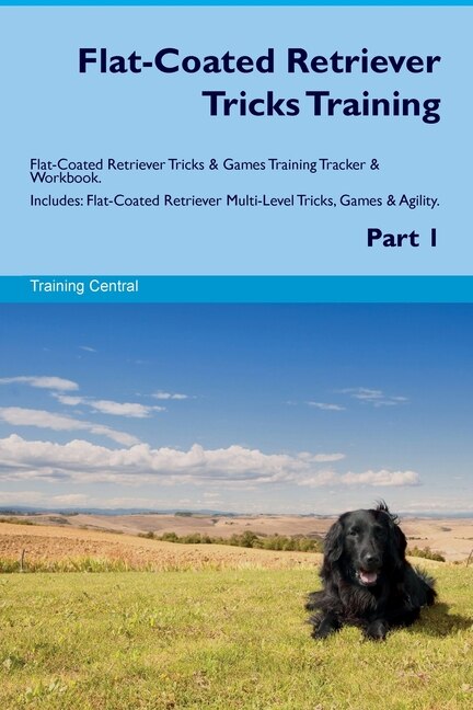 Front cover_Flat-Coated Retriever Tricks Training Flat-Coated Retriever Tricks & Games Training Tracker & Workbook. Includes