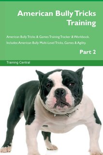 Front cover_American Bully Tricks Training American Bully Tricks & Games Training Tracker & Workbook. Includes