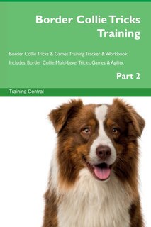 Front cover_Border Collie Tricks Training Border Collie Tricks & Games Training Tracker & Workbook. Includes