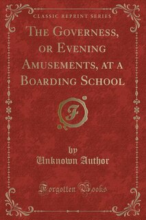 Front cover_The Governess, or Evening Amusements, at a Boarding School (Classic Reprint)