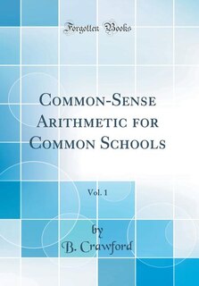 Couverture_Common-Sense Arithmetic for Common Schools, Vol. 1 (Classic Reprint)