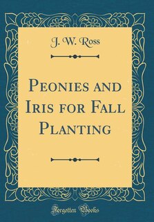 Front cover_Peonies and Iris for Fall Planting (Classic Reprint)