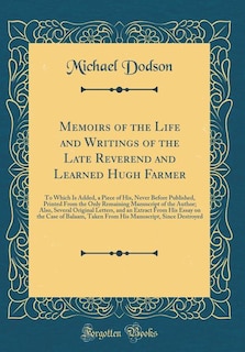 Memoirs of the Life and Writings of the Late Reverend and Learned Hugh Farmer: To Which Is Added, a Piece of His, Never Before Published, Printed From the Only Remaining Manuscri