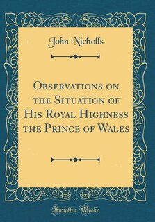 Observations on the Situation of His Royal Highness the Prince of Wales (Classic Reprint)