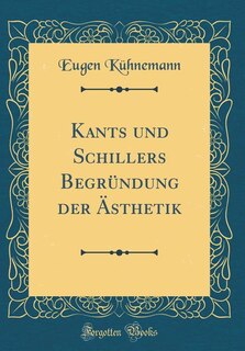 Front cover_Kants und Schillers Begründung der Ästhetik (Classic Reprint)