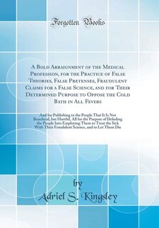 Couverture_A Bold Arraignment of the Medical Profession, for the Practice of False Theories, False Pretenses, Fraudulent Claims for a False Science, and for Their Determined Purpose to Oppose the Cold Bath in All Fevers