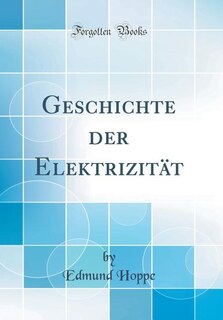 Front cover_Geschichte der Elektrizität (Classic Reprint)