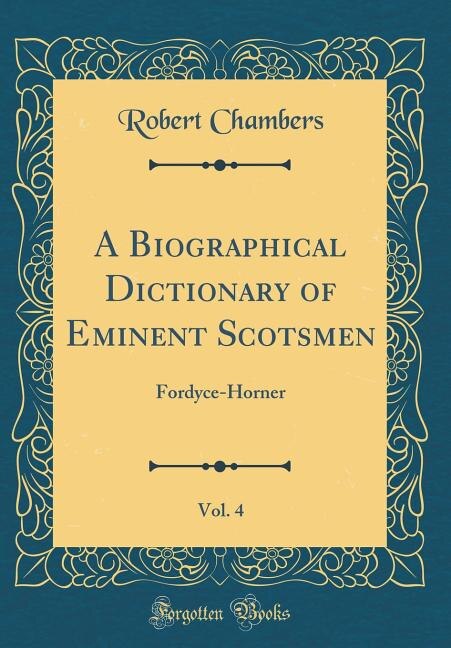 A Biographical Dictionary of Eminent Scotsmen, Vol. 4: Fordyce-Horner (Classic Reprint)