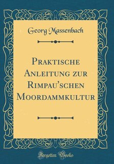 Front cover_Praktische Anleitung zur Rimpau'schen Moordammkultur (Classic Reprint)