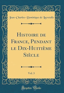 Histoire de France, Pendant le Dix-Huitième Siècle, Vol. 3 (Classic Reprint)