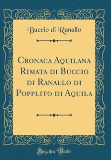 Couverture_Cronaca Aquilana Rimata di Buccio di Ranallo di Popplito di Aquila (Classic Reprint)