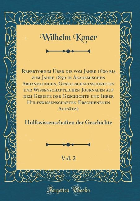 Couverture_Repertorium Über die vom Jahre 1800 bis zum Jahre 1850 in Akademischen Abhandlungen, Gesellschaftsschriften und Wissenschaftlichen Journalen auf dem Gebiete der Geschichte und Ihrer Hülfswissenschaften Erschienenen Aufsätze, Vol. 2