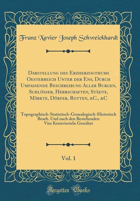 Front cover_Darstellung des Erzherzogthums Oesterreich Unter der Ens, Durch Umfassende Beschreibung Aller Burgen, Schlösser, Herrschaften, Städte, Märkte, Dörfer, Rotten, &C., &C, Vol. 1