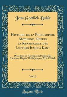 Couverture_Histoire de la Philosophie Moderne, Depuis la Renaissance des Letters Jusqu'a Kant, Vol. 6
