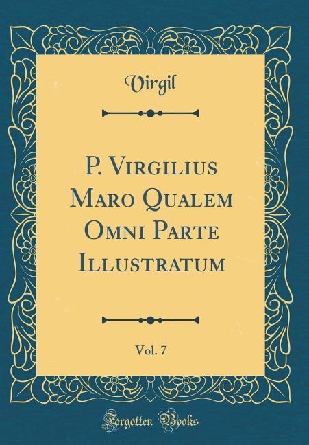 P. Virgilius Maro Qualem Omni Parte Illustratum, Vol. 7 (Classic Reprint)