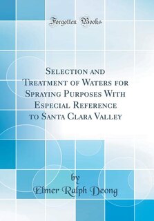 Front cover_Selection and Treatment of Waters for Spraying Purposes With Especial Reference to Santa Clara Valley (Classic Reprint)