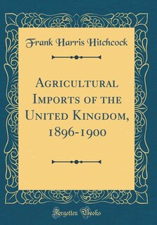 Front cover_Agricultural Imports of the United Kingdom, 1896-1900 (Classic Reprint)