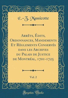 Front cover_Arrêts, Édits, Ordonnances, Mandements Et Règlements Conservés dans les Archives du Palais de Justice de Montréal, 1701-1725, Vol. 2 (Classic Reprint)