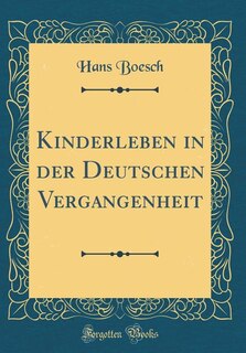 Kinderleben in der Deutschen Vergangenheit (Classic Reprint)