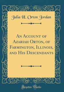 Couverture_An Account of Azariah Orton, of Farmington, Illinois, and His Descendants (Classic Reprint)