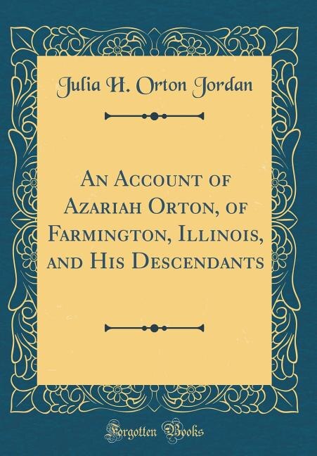 Couverture_An Account of Azariah Orton, of Farmington, Illinois, and His Descendants (Classic Reprint)