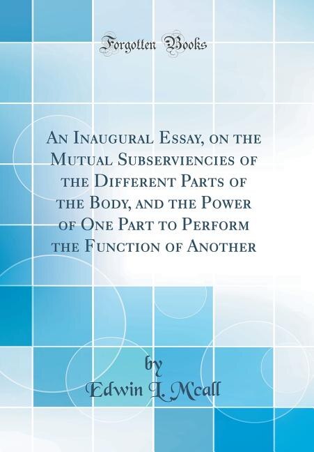 Front cover_An Inaugural Essay, on the Mutual Subserviencies of the Different Parts of the Body, and the Power of One Part to Perform the Function of Another (Classic Reprint)