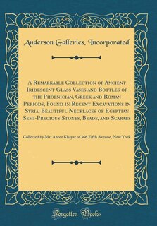 Front cover_A Remarkable Collection of Ancient Iridescent Glass Vases and Bottles of the Phoenician, Greek and Roman Periods, Found in Recent Excavations in Syria, Beautiful Necklaces of Egyptian Semi-Precious Stones, Beads, and Scarabs