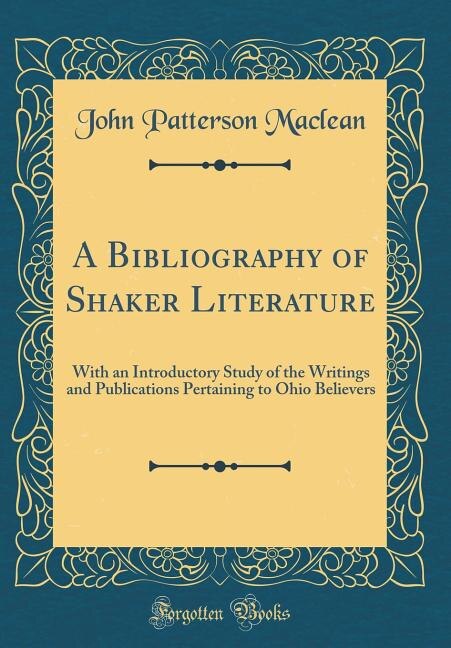 A Bibliography of Shaker Literature: With an Introductory Study of the Writings and Publications Pertaining to Ohio Believers (Classic R