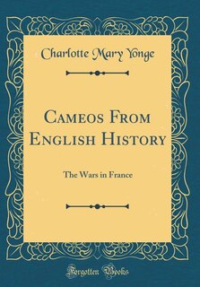 Cameos From English History: The Wars in France (Classic Reprint)