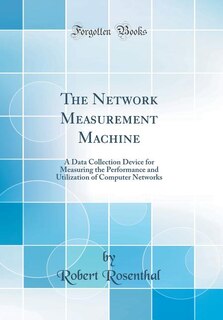 The Network Measurement Machine: A Data Collection Device for Measuring the Performance and Utilization of Computer Networks (Classi