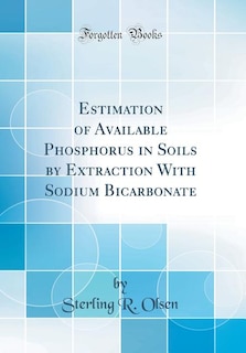 Estimation of Available Phosphorus in Soils by Extraction With Sodium Bicarbonate (Classic Reprint)