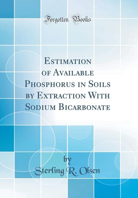 Estimation of Available Phosphorus in Soils by Extraction With Sodium Bicarbonate (Classic Reprint)