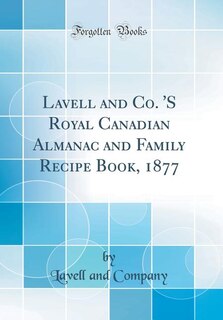 Couverture_Lavell and Co. 'S Royal Canadian Almanac and Family Recipe Book, 1877 (Classic Reprint)
