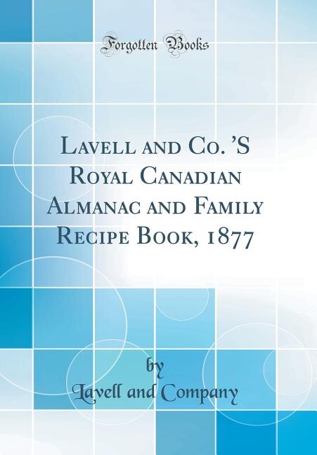 Couverture_Lavell and Co. 'S Royal Canadian Almanac and Family Recipe Book, 1877 (Classic Reprint)