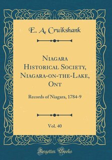 Niagara Historical Society, Niagara-on-the-Lake, Ont, Vol. 40: Records of Niagara, 1784-9 (Classic Reprint)