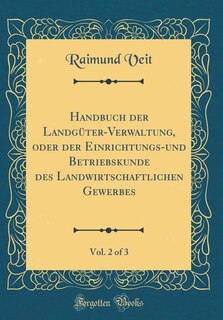 Handbuch der Landgüter-Verwaltung, oder der Einrichtungs-und Betriebskunde des Landwirtschaftlichen Gewerbes, Vol. 2 of 3 (Classic Reprint)