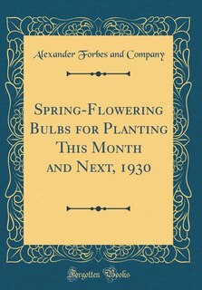 Spring-Flowering Bulbs for Planting This Month and Next, 1930 (Classic Reprint)