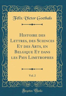 Front cover_Histoire des Lettres, des Sciences Et des Arts, en Belgique Et dans les Pays Limitrophes, Vol. 2 (Classic Reprint)