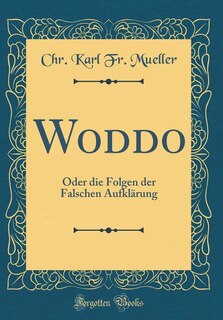 Woddo: Oder die Folgen der Falschen Aufklärung (Classic Reprint)