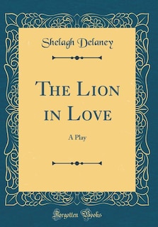 The Lion in Love: A Play (Classic Reprint)