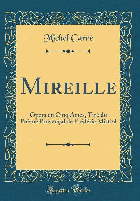 Mireille: Opera en Cinq Actes, Tiré du Poème Provençal de Frédéric Mistral (Classic Reprint)