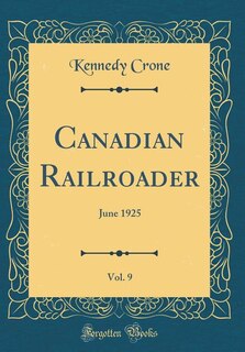 Canadian Railroader, Vol. 9: June 1925 (Classic Reprint)